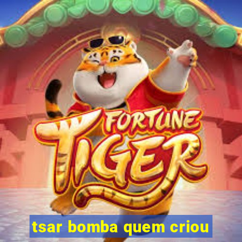 tsar bomba quem criou